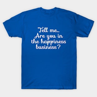 Are You in the Happiness Business? | Life | Quotes | Royal Blue T-Shirt